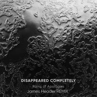 Disappeared Completely - Rains of Apologies (James Header Remix)