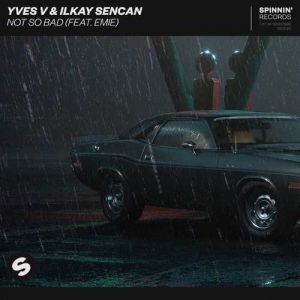 Yves V & Ilkay Sencan - Not So Bad (feat. Emie)